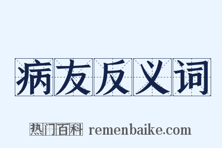 病友反义词是什么意思的图片